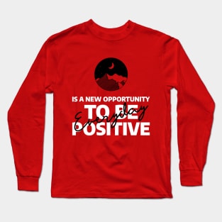 Everyday is a new opportunity to be Positive Long Sleeve T-Shirt